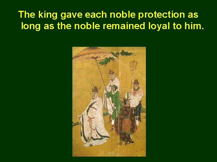 The king gave each noble protection as long as the noble remained loyal to