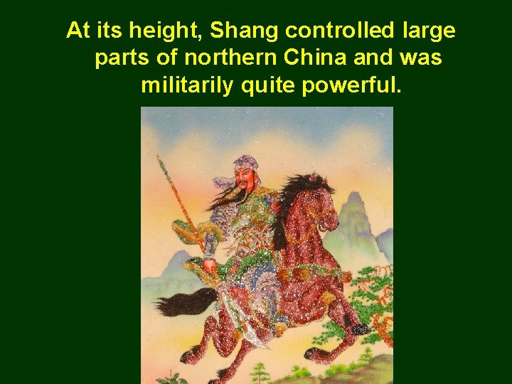 At its height, Shang controlled large parts of northern China and was militarily quite