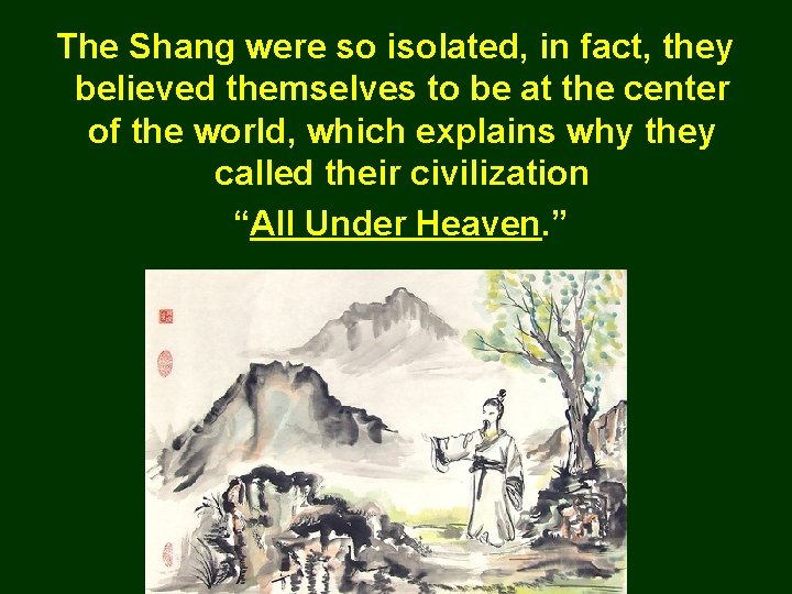 The Shang were so isolated, in fact, they believed themselves to be at the