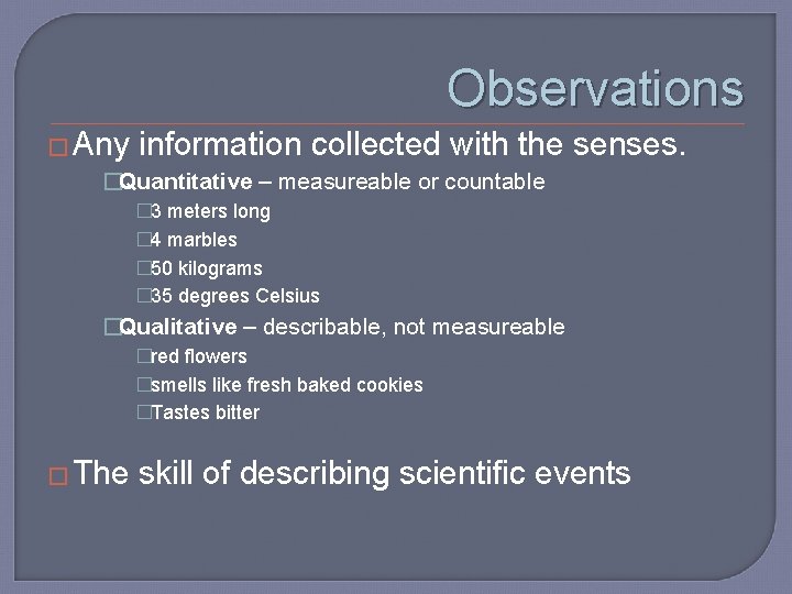 Observations � Any information collected with the �Quantitative – measureable or countable senses. �