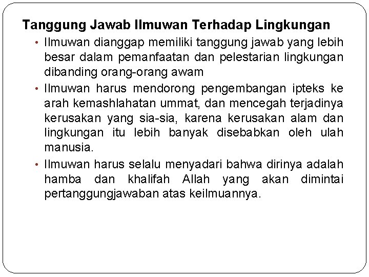 Tanggung Jawab Ilmuwan Terhadap Lingkungan • Ilmuwan dianggap memiliki tanggung jawab yang lebih besar