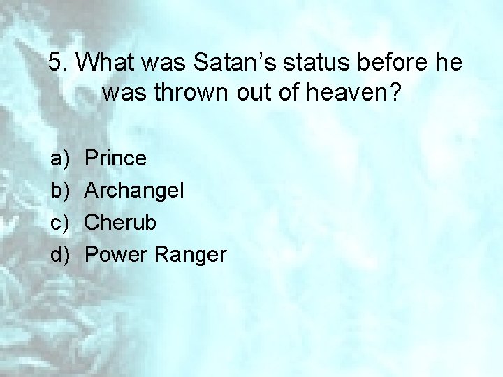 5. What was Satan’s status before he was thrown out of heaven? a) b)