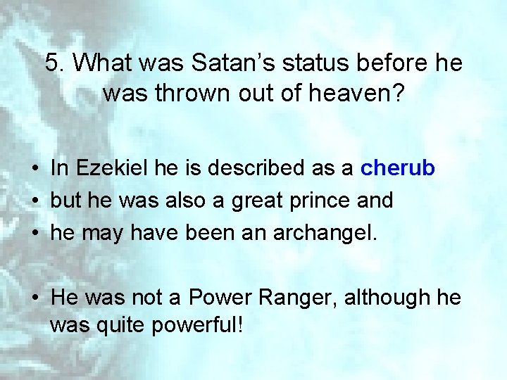 5. What was Satan’s status before he was thrown out of heaven? • In