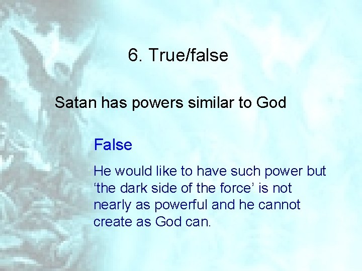 6. True/false Satan has powers similar to God False He would like to have