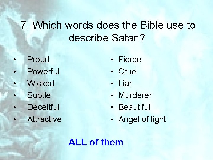 7. Which words does the Bible use to describe Satan? • • • Proud