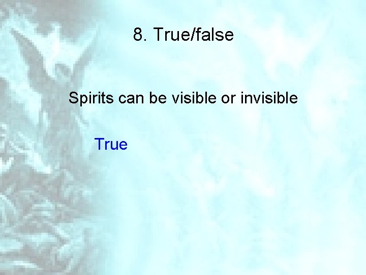 8. True/false Spirits can be visible or invisible True 