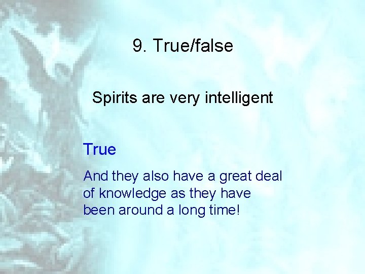 9. True/false Spirits are very intelligent True And they also have a great deal