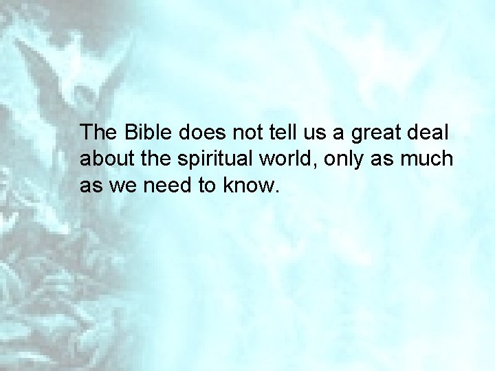 The Bible does not tell us a great deal about the spiritual world, only