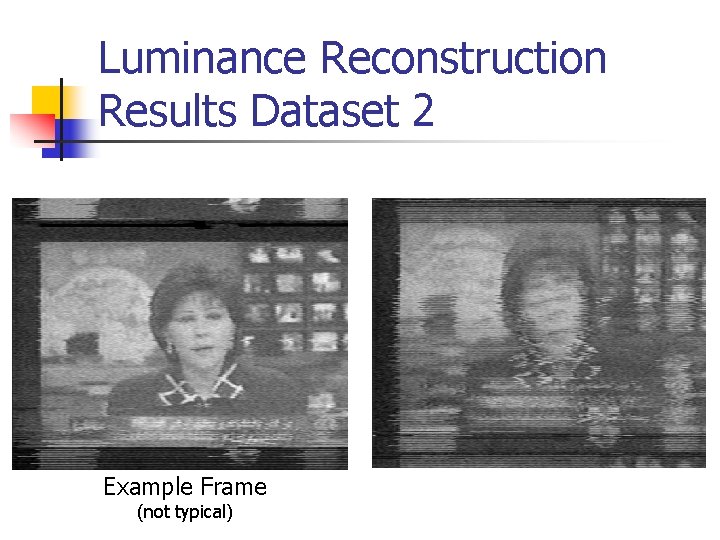 Luminance Reconstruction Results Dataset 2 Example Frame (not typical) 