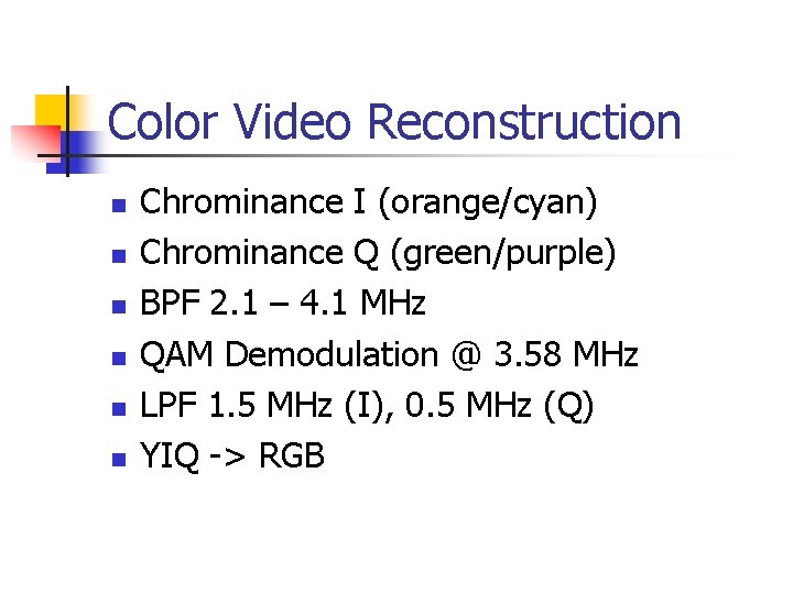 Color Video Reconstruction n n n Chrominance I (orange/cyan) Chrominance Q (green/purple) BPF 2.