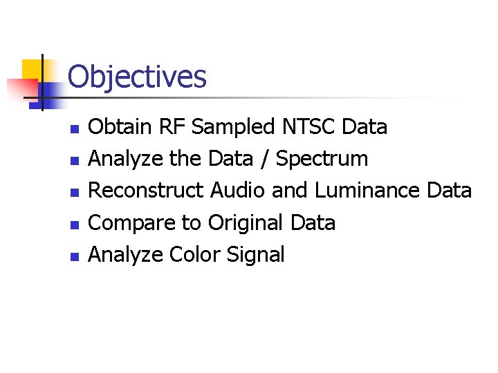 Objectives n n n Obtain RF Sampled NTSC Data Analyze the Data / Spectrum