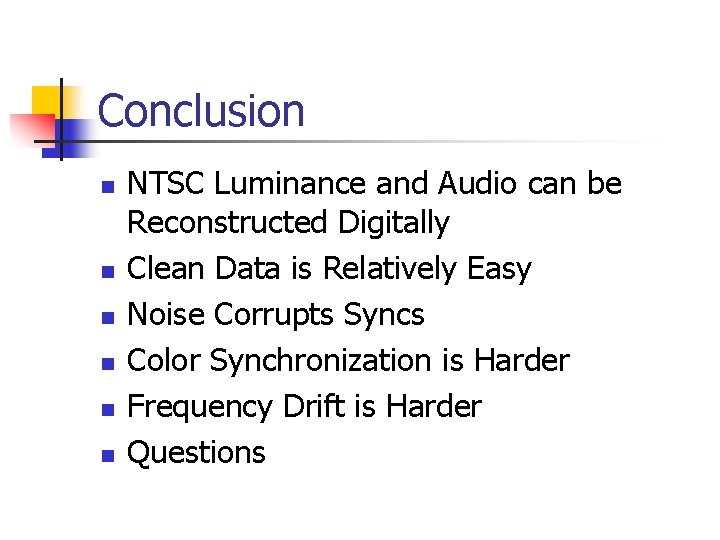 Conclusion n n n NTSC Luminance and Audio can be Reconstructed Digitally Clean Data