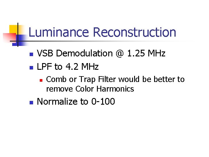 Luminance Reconstruction n n VSB Demodulation @ 1. 25 MHz LPF to 4. 2