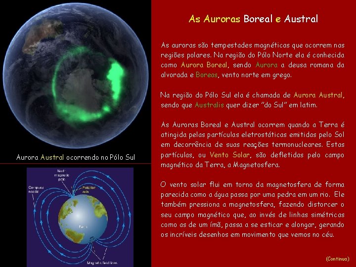 As Auroras Boreal e Austral As auroras são tempestades magnéticas que ocorrem nas regiões