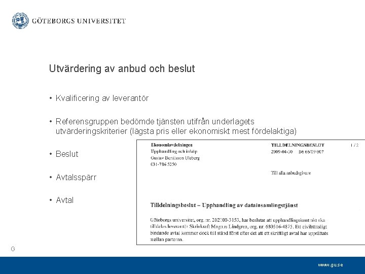 Utvärdering av anbud och beslut • Kvalificering av leverantör • Referensgruppen bedömde tjänsten utifrån