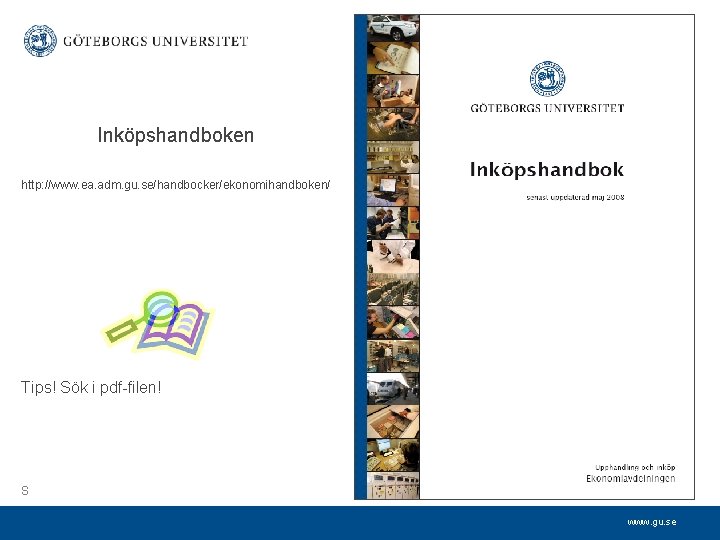 Inköpshandboken http: //www. ea. adm. gu. se/handbocker/ekonomihandboken/ Tips! Sök i pdf-filen! S www. gu.
