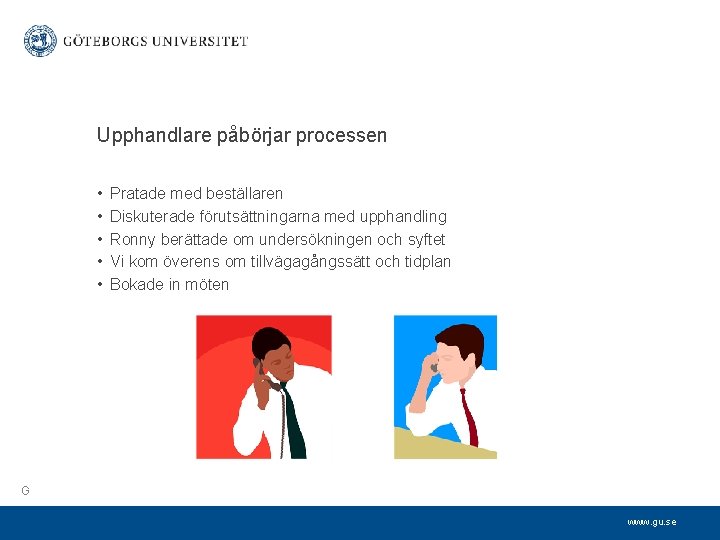 Upphandlare påbörjar processen • • • Pratade med beställaren Diskuterade förutsättningarna med upphandling Ronny