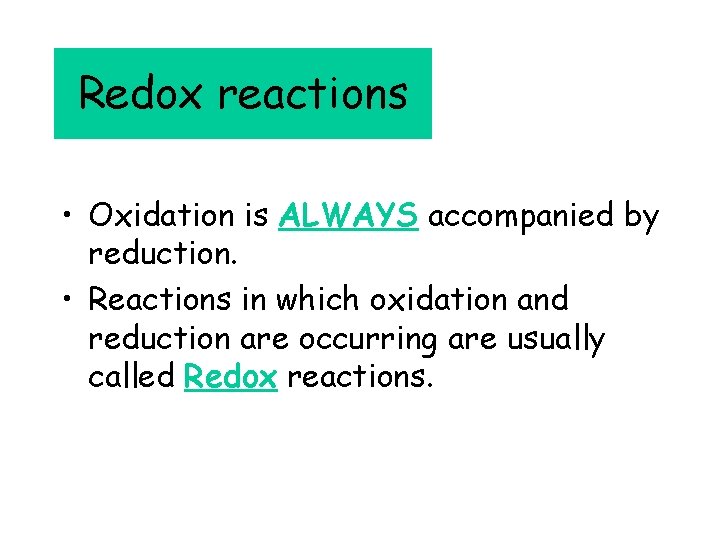Redox reactions • Oxidation is ALWAYS accompanied by reduction. • Reactions in which oxidation
