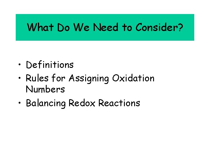 What Do We Need to Consider? • Definitions • Rules for Assigning Oxidation Numbers