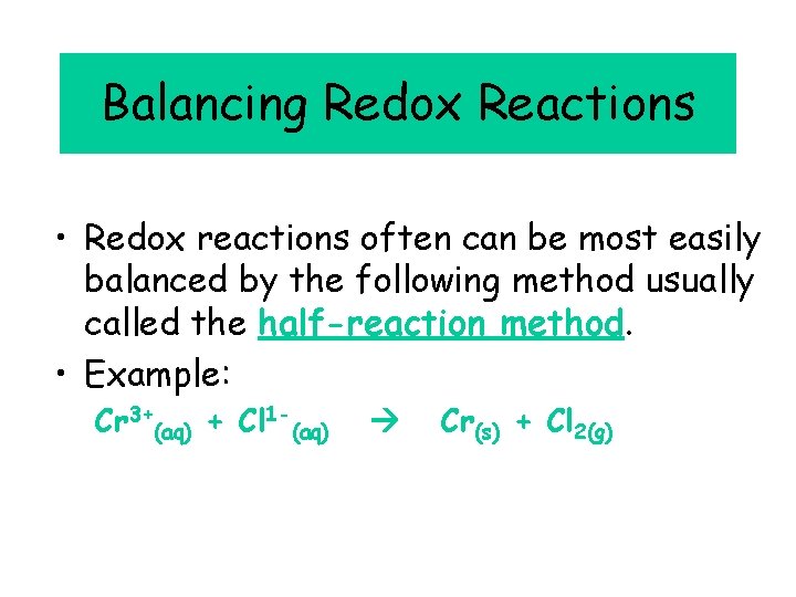 Balancing Redox Reactions • Redox reactions often can be most easily balanced by the