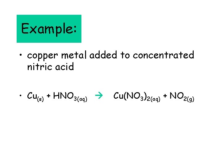 Example: • copper metal added to concentrated nitric acid • Cu(s) + HNO 3(aq)