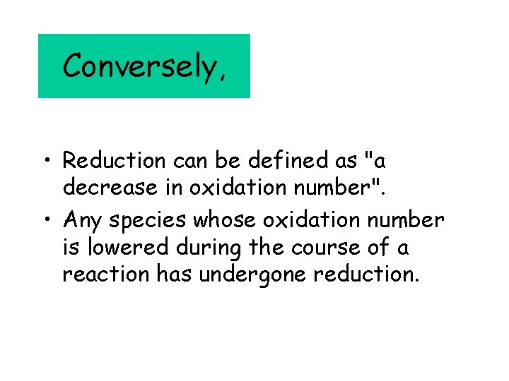 Conversely, • Reduction can be defined as "a decrease in oxidation number". • Any