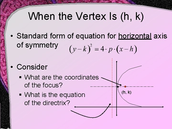 When the Vertex Is (h, k) • Standard form of equation for horizontal axis