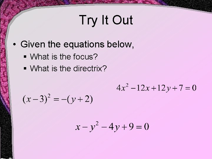 Try It Out • Given the equations below, § What is the focus? §