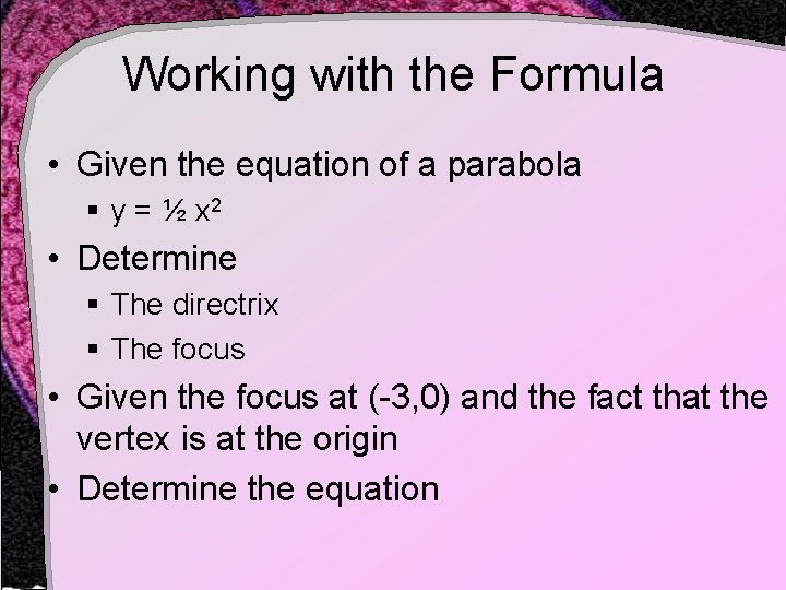 Working with the Formula • Given the equation of a parabola § y =
