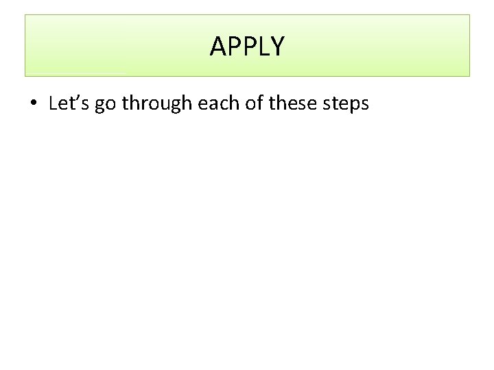 APPLY • Let’s go through each of these steps 