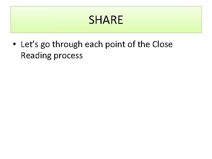 SHARE • Let’s go through each point of the Close Reading process 