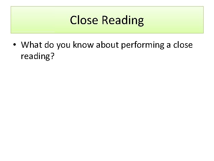 Close Reading • What do you know about performing a close reading? 