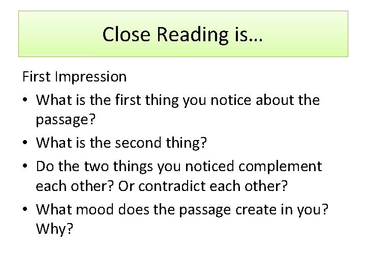 Close Reading is… First Impression • What is the first thing you notice about