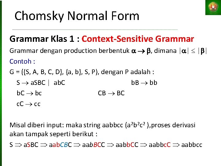Chomsky Normal Form Grammar Klas 1 : Context-Sensitive Grammar dengan production berbentuk , dimana