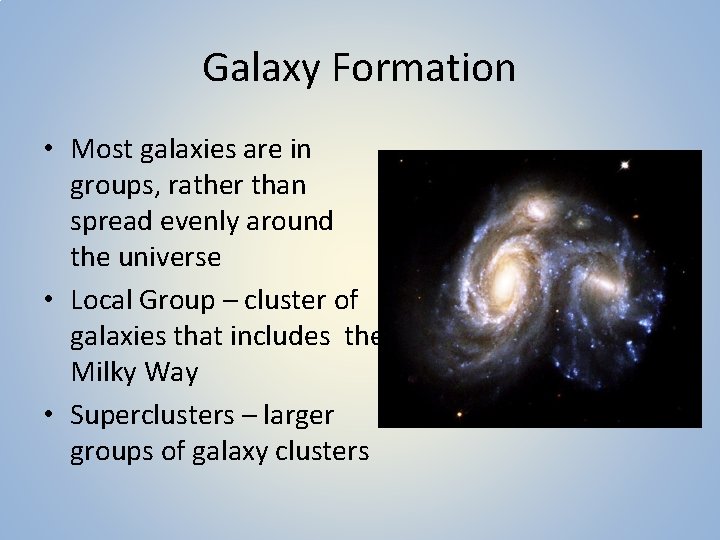 Galaxy Formation • Most galaxies are in groups, rather than spread evenly around the