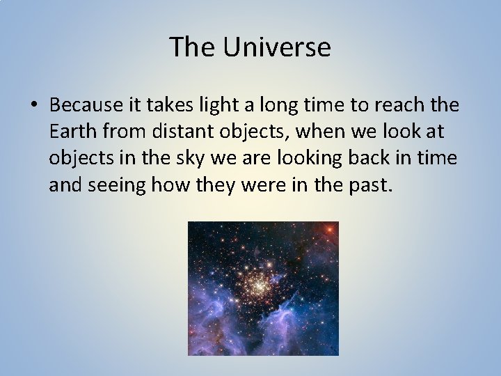 The Universe • Because it takes light a long time to reach the Earth