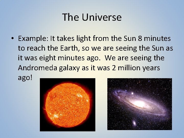 The Universe • Example: It takes light from the Sun 8 minutes to reach