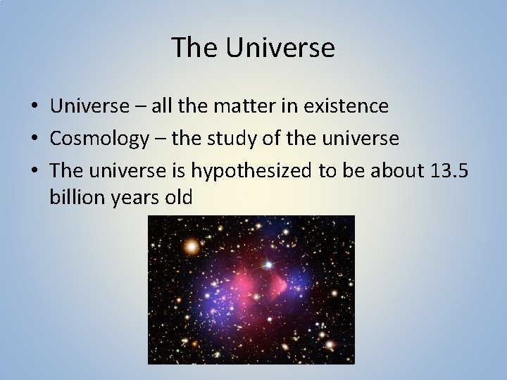 The Universe • Universe – all the matter in existence • Cosmology – the
