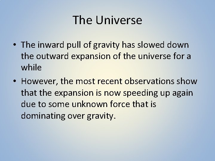 The Universe • The inward pull of gravity has slowed down the outward expansion