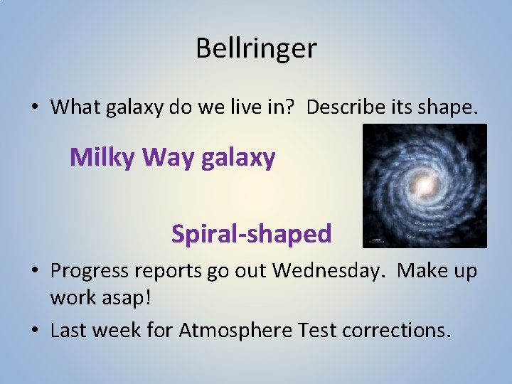 Bellringer • What galaxy do we live in? Describe its shape. Milky Way galaxy