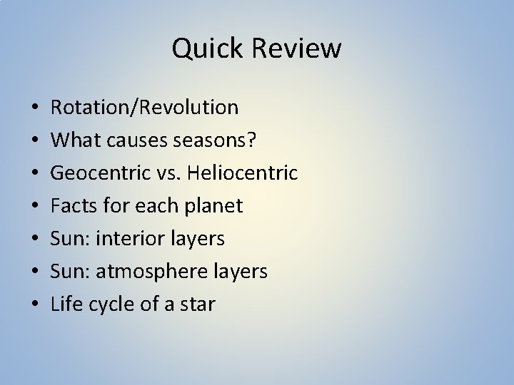Quick Review • • Rotation/Revolution What causes seasons? Geocentric vs. Heliocentric Facts for each