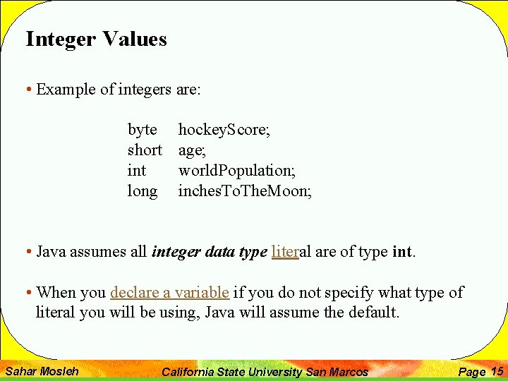 Integer Values • Example of integers are: byte short int long hockey. Score; age;