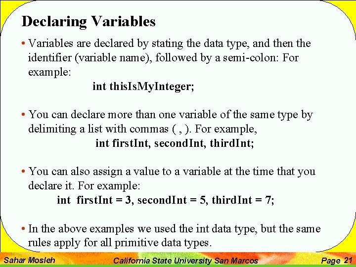 Declaring Variables • Variables are declared by stating the data type, and then the