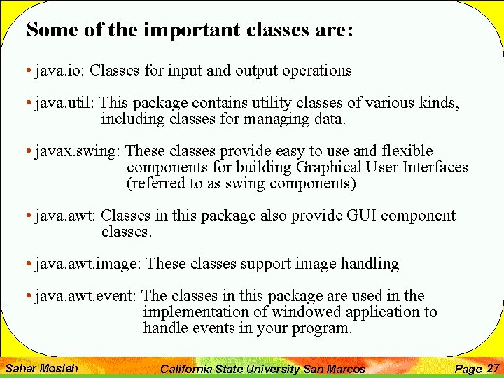 Some of the important classes are: • java. io: Classes for input and output