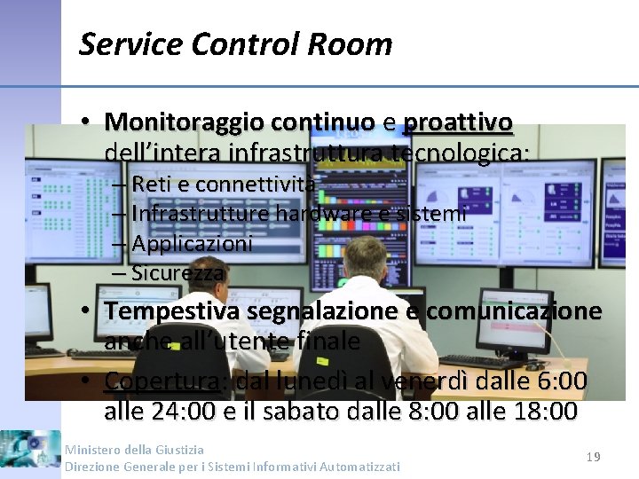 Service Control Room • Monitoraggio continuo e proattivo dell’intera infrastruttura tecnologica: – Reti e