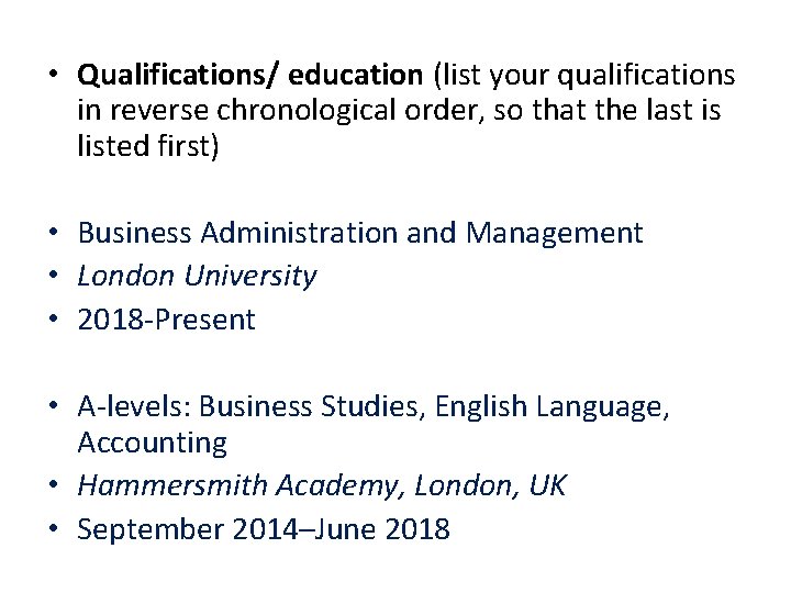  • Qualifications/ education (list your qualifications in reverse chronological order, so that the