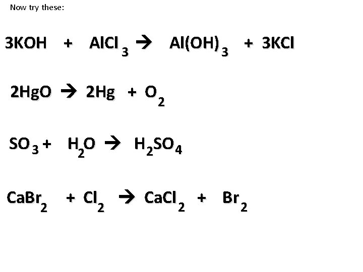 Now try these: 3 KOH + Al. Cl 3 Al(OH) 3 + 3 KCl