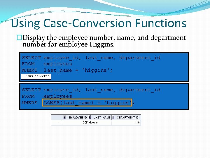 Using Case-Conversion Functions �Display the employee number, name, and department number for employee Higgins: