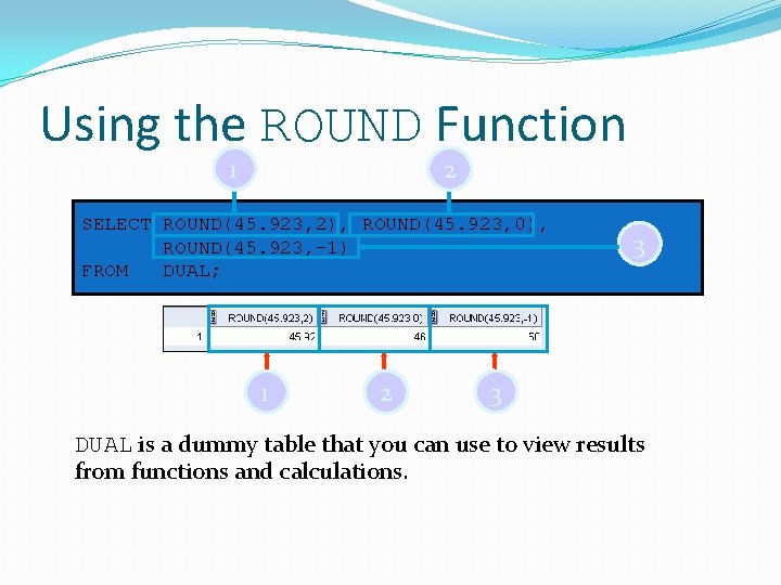 Using the ROUND Function 1 2 SELECT ROUND(45. 923, 2), ROUND(45. 923, 0), ROUND(45.