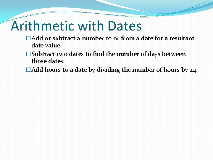 Arithmetic with Dates �Add or subtract a number to or from a date for